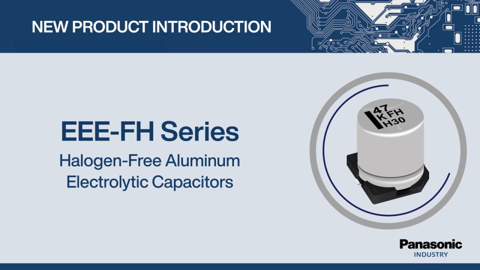 Thumbnail for New Product Introduction: EEE-FH Series Halogen Free Aluminum Electrolytic Capacitors